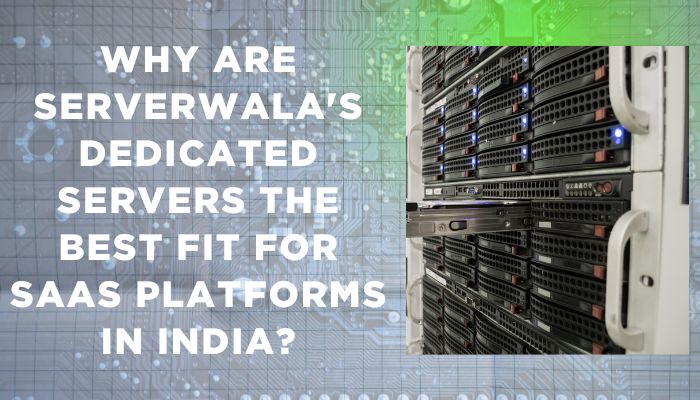 Why are Serverwala’s dedicated servers in India the best fit for SaaS platforms?